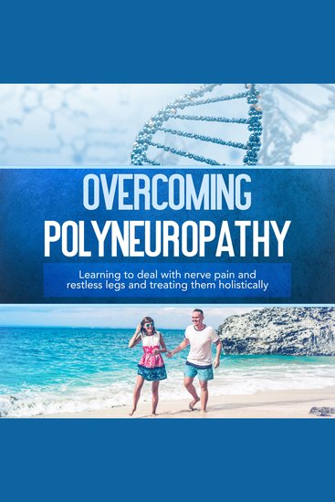 Overcoming Polyneuropathy: Learning to deal with nerve pain and restless legs and treating them holistically - cover