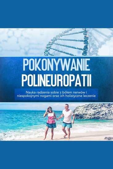 Pokonywanie polineuropatii: Nauka radzenia sobie z bólem nerwów i niespokojnymi nogami oraz ich holistyczne leczenie Ask ChatGPT - cover