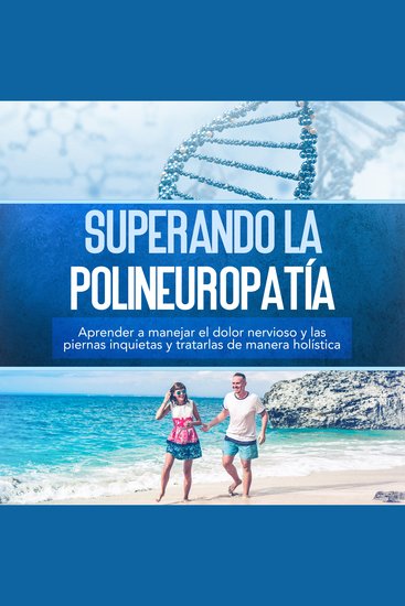Superando la polineuropatía: Aprender a manejar el dolor nervioso y las piernas inquietas y tratarlas de manera holística - cover