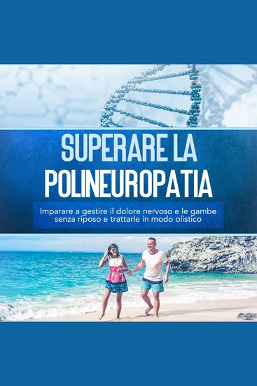 Superare la polineuropatia: Imparare a gestire il dolore nervoso e le gambe senza riposo e trattarle in modo olistico - cover