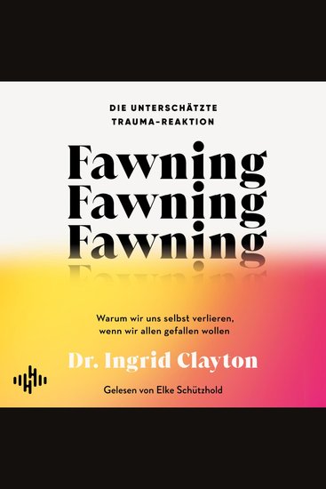 Fawning – die unterschätzte Trauma-Reaktion - Warum wir uns selbst verlieren wenn wir allen gefallen wollen | Fawning – die unterschätzte Trauma-Reaktion - cover
