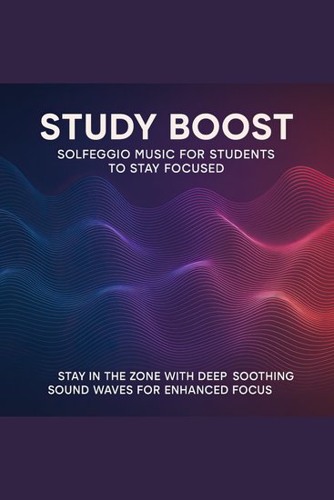 Study Boost: Solfeggio Music for Students to Stay Focused - Stay in the Zone with Deep Soothing Sound Waves for Enhanced Focus - cover