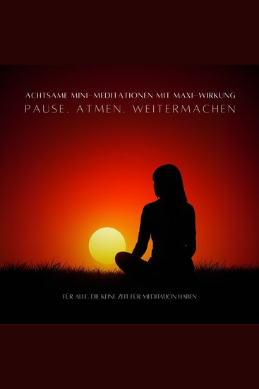 Pause Atmen Weitermachen - Achtsame MINI-Meditationen mit MAXI-Wirkung - Für alle die keine Zeit zum Meditieren haben - cover