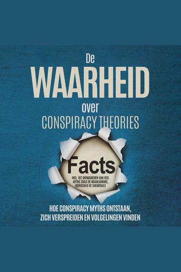 De Waarheid over Conspiracy Theories: Hoe Conspiracy Myths Ontstaan Zich Verspreiden en Volgelingen Vinden – Inclusief Het Ontmaskeren van Veel Myths zoals de Maanlanding Rothschild of Chemtrails - cover