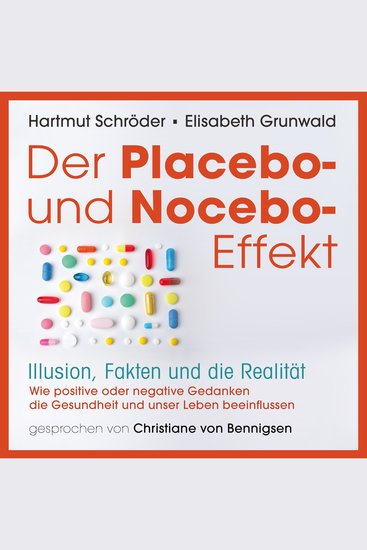 Der Placebo-und Nocebo-Effekt - Illusion Fakten und die Realität ; Wie positive und negative Gedanken die Gesundheit und unser Leben beeinflussen - cover