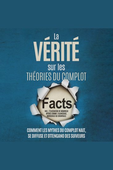 La Vérité sur les Théories du Complot : Comment les Mythes du Complot Nait Se Diffuse et Ottengano des Suiveurs – Inclus l'Élucidation de Nombreux Mythes comme l'Alunissage Rothschild ou Chemtrails - cover