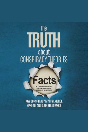 Truth About Conspiracy Theories The: How Conspiracy Myths Emerge Spread and Gain Followers – including the Debunking of Many Myths like Moon Landing Rothschilds or Chemtrails - cover