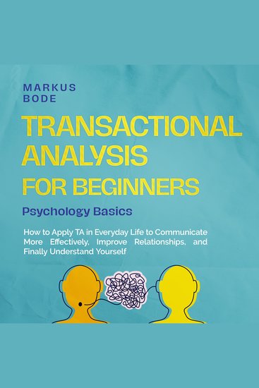 Transactional Analysis for Beginners – Psychology Basics: How to Apply TA in Everyday Life to Communicate More Effectively Improve Relationships and Finally Understand Yourself - cover
