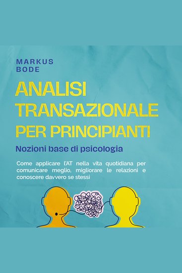Analisi transazionale per principianti – Nozioni base di psicologia: Come applicare l'AT nella vita quotidiana per comunicare meglio migliorare le relazioni e conoscere davvero se stessi - cover