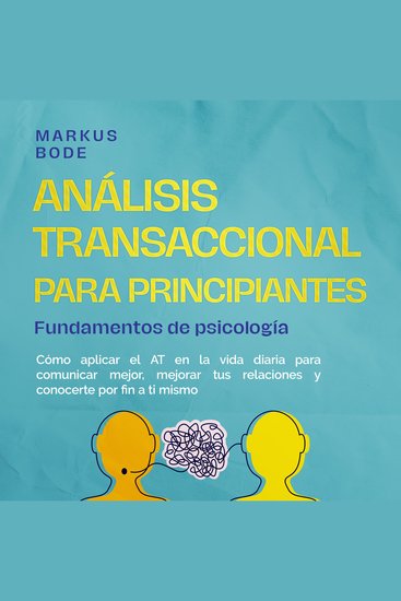 Análisis transaccional para principiantes – Fundamentos de psicología: Cómo aplicar el AT en la vida diaria para comunicar mejor mejorar tus relaciones y conocerte por fin a ti mismo - cover