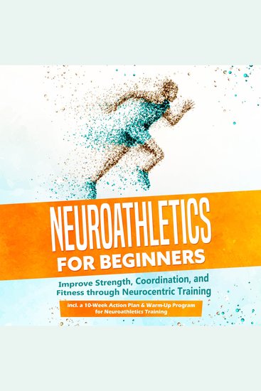 Neuroathletics for Beginners: Improve Strength Coordination and Fitness through Neurocentric Training – Including a 10-Week Action Plan & Warm-Up Program for Neuroathletics Training - cover