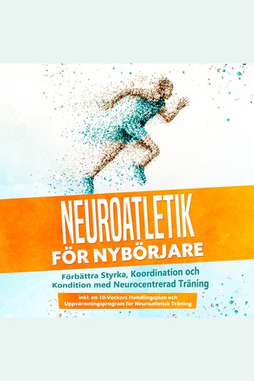 Neuroatletik för Nybörjare: Förbättra Styrka Koordination och Kondition med Neurocentrerad Träning – Inkluderar en 10-Veckors Handlingsplan och Uppvärmningsprogram för Neuroatletisk Träning - cover