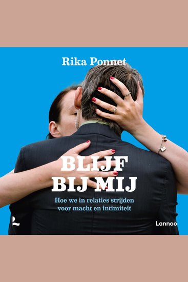 Blijf bij mij - Hoe we in relaties strijden voor macht en intimiteit - cover