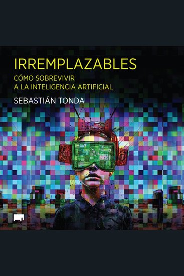 Irremplazables - Cómo sobrevivir a la inteligencia artificial - cover