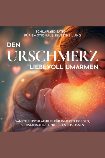 Schlafmeditation für emotionale Selbstheilung - Den Urschmerz liebevoll umarmen - Sanfte Einschlafhilfe für inneren Frieden Selbstannahme und tiefes Loslassen - cover