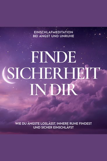 Einschlafmeditation bei Angst und Unruhe - Finde Sicherheit in dir - Wie du Ängste loslässt innere Ruhe findest und sicher einschläfst - cover