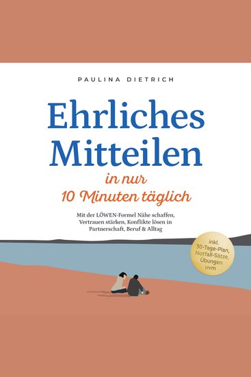 Ehrliches Mitteilen in nur 10 Minuten täglich: Mit der LÖWEN-Formel Nähe schaffen Vertrauen stärken Konflikte lösen in Partnerschaft Beruf & Alltag - inkl 30-Tage-Plan Notfall-Sätze Übungen uvm - cover