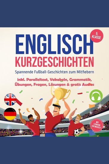 Englisch Kurzgeschichten 5 Klasse - Spannende Fußball-Geschichten zum Mitfiebern - inkl Paralleltext Vokabeln Grammatik Übungen Fragen Lösungen & gratis Audios - mit Lehrern entwickelt - cover