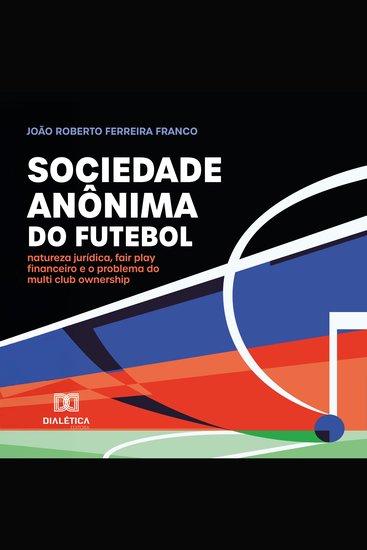 Sociedade anônima do futebol - natureza jurídica fair play financeiro e o problema do multi club ownership - cover