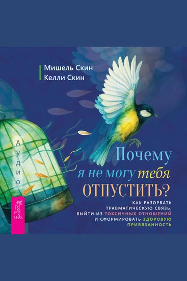 Почему я не могу тебя отпустить? - Как разорвать травматическую связь выйти из токсичных отношений и сформировать здоровую привязанность - cover