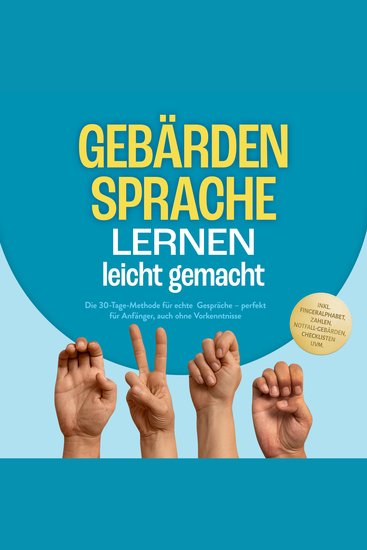 Gebärdensprache lernen leicht gemacht: Die 30-Tage-Methode für echte Gespräche – perfekt für Anfänger auch ohne Vorkenntnisse – inkl Fingeralphabet Zahlen Notfall-Gebärden Checklisten uvm - cover