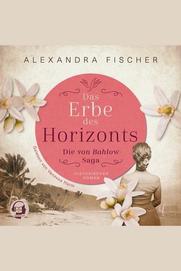 Das Erbe des Horizonts: Südsee Familiensaga - (Die von Bahlow-Saga 4) - cover