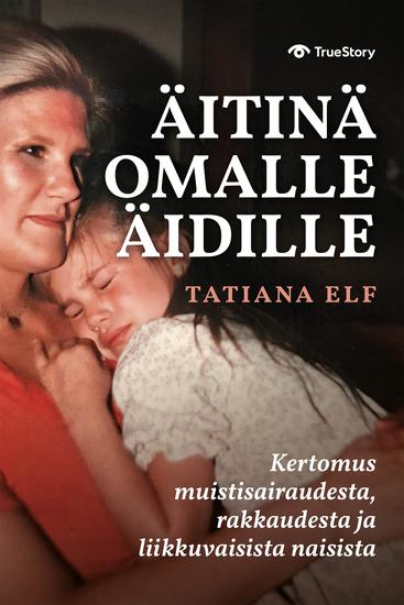 Äitinä omalle äidille – Kertomus muistisairaudesta rakkaudesta ja liikkuvaisista naisista - cover