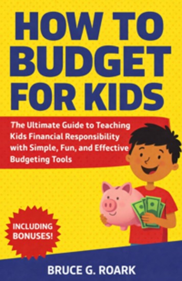 How to Budget for Kids - The Ultimate Guide to Teaching Kids Financial Responsibility with Simple Fun and Effective Budgeting Tools - cover