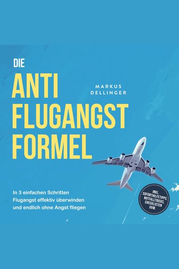 Die Anti Flugangst Formel: In 3 einfachen Schritten Flugangst effektiv überwinden und endlich ohne Angst fliegen - inkl Soforthilfetipps Notfalltricks Checklisten uvm - cover