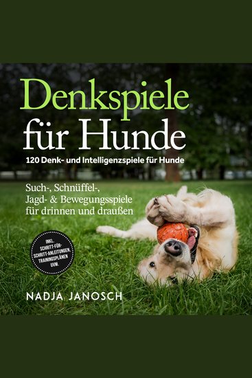 Denkspiele für Hunde: 120 Denk- und Intelligenzspiele für Hunde – Such- Schnüffel- Jagd- & Bewegungsspiele für drinnen und draußen – inkl Schritt-für-Schritt-Anleitungen Trainingsplänen uvm - cover