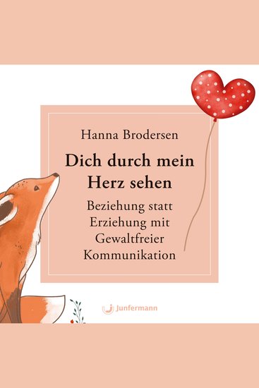 Dich durch mein Herz sehen - Beziehung statt Erziehung mit Gewaltfreier Kommunikation - cover