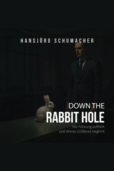 Down the Rabbit Hole - Wo Führung aufhört und etwas Größeres beginnt - cover