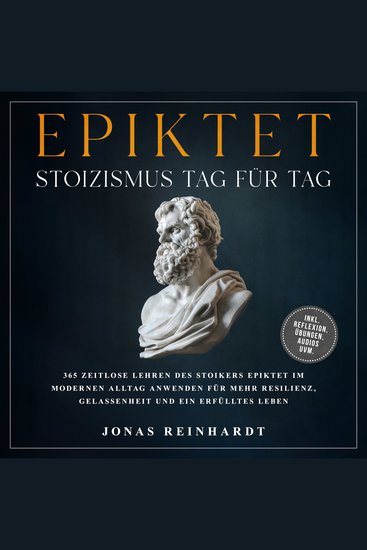 Epiktet - Stoizismus Tag für Tag: 365 zeitlose Lehren des Stoikers Epiktet im modernen Alltag anwenden für mehr Resilienz Gelassenheit und ein erfülltes Leben - inkl Reflexion Übungen Audios uvm - cover