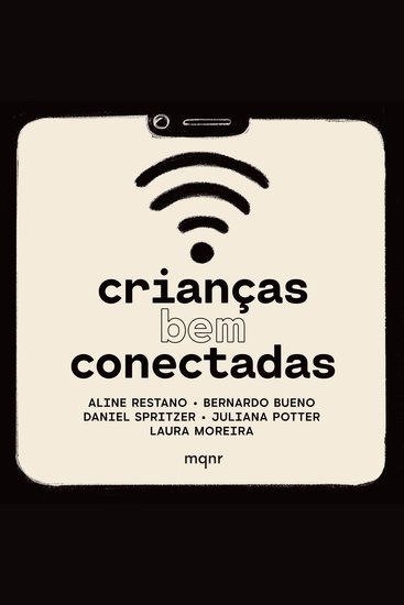 Crianças bem conectadas - Como o uso consciente da tecnologia pode se tornar um aliado da família e da escola - cover