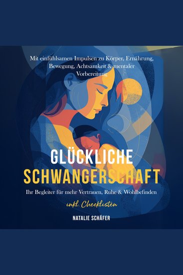 Glückliche Schwangerschaft: Ihr Begleiter für mehr Vertrauen Ruhe & Wohlbefinden – mit einfühlsamen Impulsen zu Körper Ernährung Bewegung Achtsamkeit & mentaler Vorbereitung – inkl Checklisten - cover
