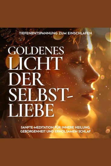 Tiefenentspannung zum Einschlafen - Goldenes Licht der Selbstliebe - Sanfte Meditation für innere Heilung Geborgenheit und erholsamen Schlaf - cover