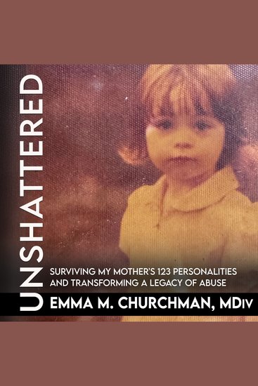 Unshattered - Surviving My Mother's 123 Personalities and Transforming A Legacy Of Abuse - cover