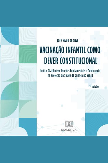 Vacinação Infantil como Dever Constitucional - Justiça Distributiva Direitos Fundamentais e Democracia na Proteção da Saúde da Criança no Brasil - cover