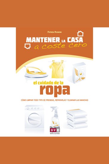 El cuidado de la ropa - Cómo limpiar todo de prendas repararlas y eliminar las manchas - cover