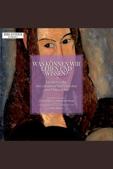 Bibliothek Europa: Was können wir leben und wissen? - Meisterwerke der europäischen Literatur und Philosophie Herausgegeben und eingeleitet von Sven Görtz - cover