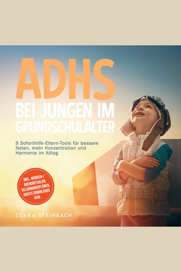 ADHS bei Jungen im Grundschulalter: 9 Soforthilfe-Eltern-Tools für bessere Noten mehr Konzentration und Harmonie im Alltag – inkl Morgen- Abendritualen Belohnungsplänen gratis Downloads uvm - cover