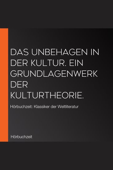 Das Unbehagen in der Kultur Ein Grundlagenwerk der Kulturtheorie - Hörbuchzeit: Klassiker der Weltliteratur - cover