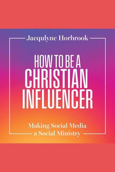 How to Be a Christian Influencer - Making Social Media a Social Ministry - cover