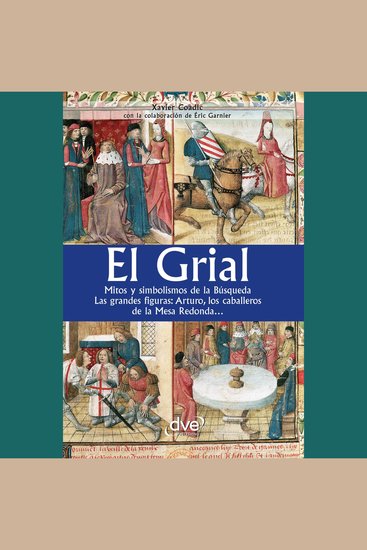 El grial Mitos y simbolismos de la Búsqueda Las grandes figuras: Arturo los caballeros de la Mesa Redonda… - cover
