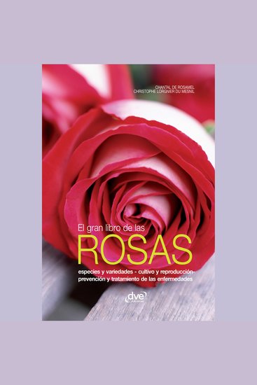El gran libro de las rosas - Historia variedades y cuidados esenciales para cultivar rosas sanas y llenas de belleza - cover