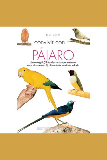 Convivir con su pájaro - Cómo elegirlo entender su comportamiento comunicarse con él alimentarlo cuidarlo criarlo - cover