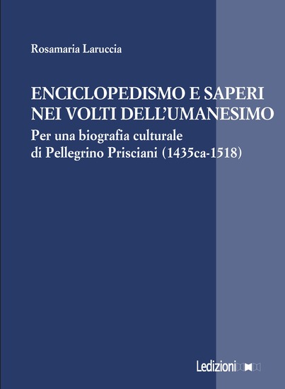 Enciclopedismo e saperi nei volti dellʼUmanesimo - Per una biografia culturale di Pellegrino Prisciani (1435ca-1518) - cover