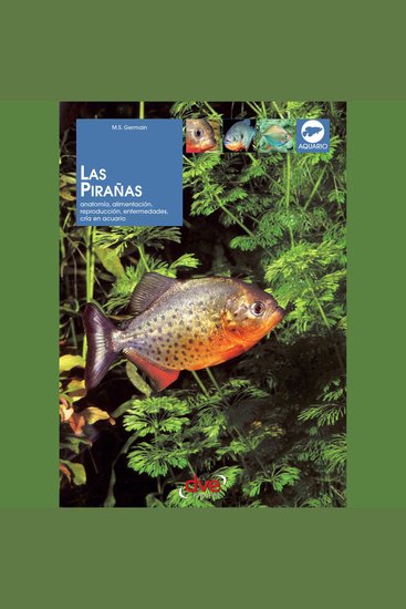 Las pirañas: Anatomía alimentación reproducción enfermedades cría en acuario - cover