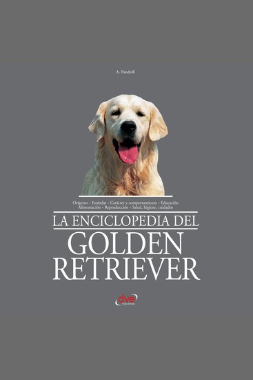 La enciclopedia del golden retriever - Historia selección cuidados y adiestramiento completo del noble y versátil golden retriever - cover