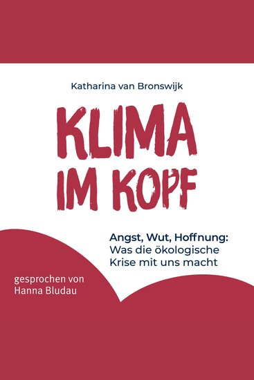 Klima im Kopf - Angst Wut Hoffnung: Was die ökologische Krise mit uns macht Emotionale Resilienz und mentale Gesundheit im Angesicht globaler Herausforderungen - cover